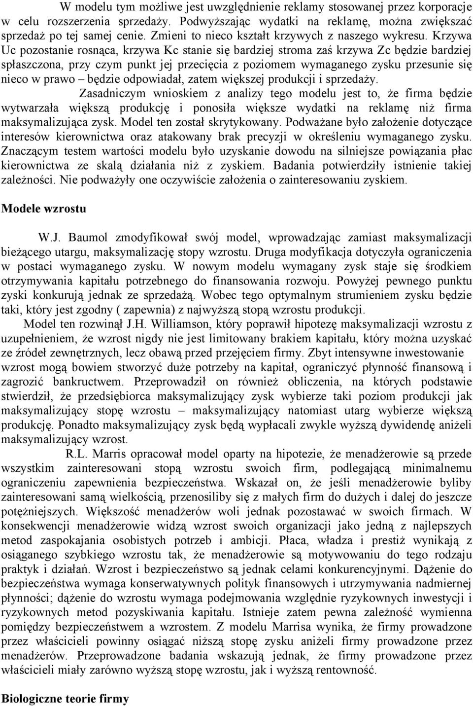 Krzywa Uc pozostanie rosnąca, krzywa Kc stanie się bardziej stroma zaś krzywa Zc będzie bardziej spłaszczona, przy czym punkt jej przecięcia z poziomem wymaganego zysku przesunie się nieco w prawo