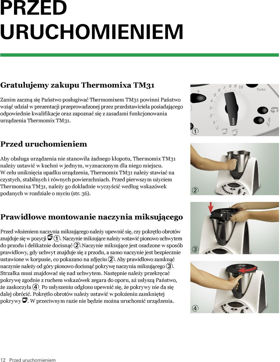 1 Przed uruchomieniem Aby obsługa urządzenia nie stanowiła żadnego kłopotu, Thermomix TM31 należy ustawić w kuchni w jednym, wyznaczonym dla niego miejscu.