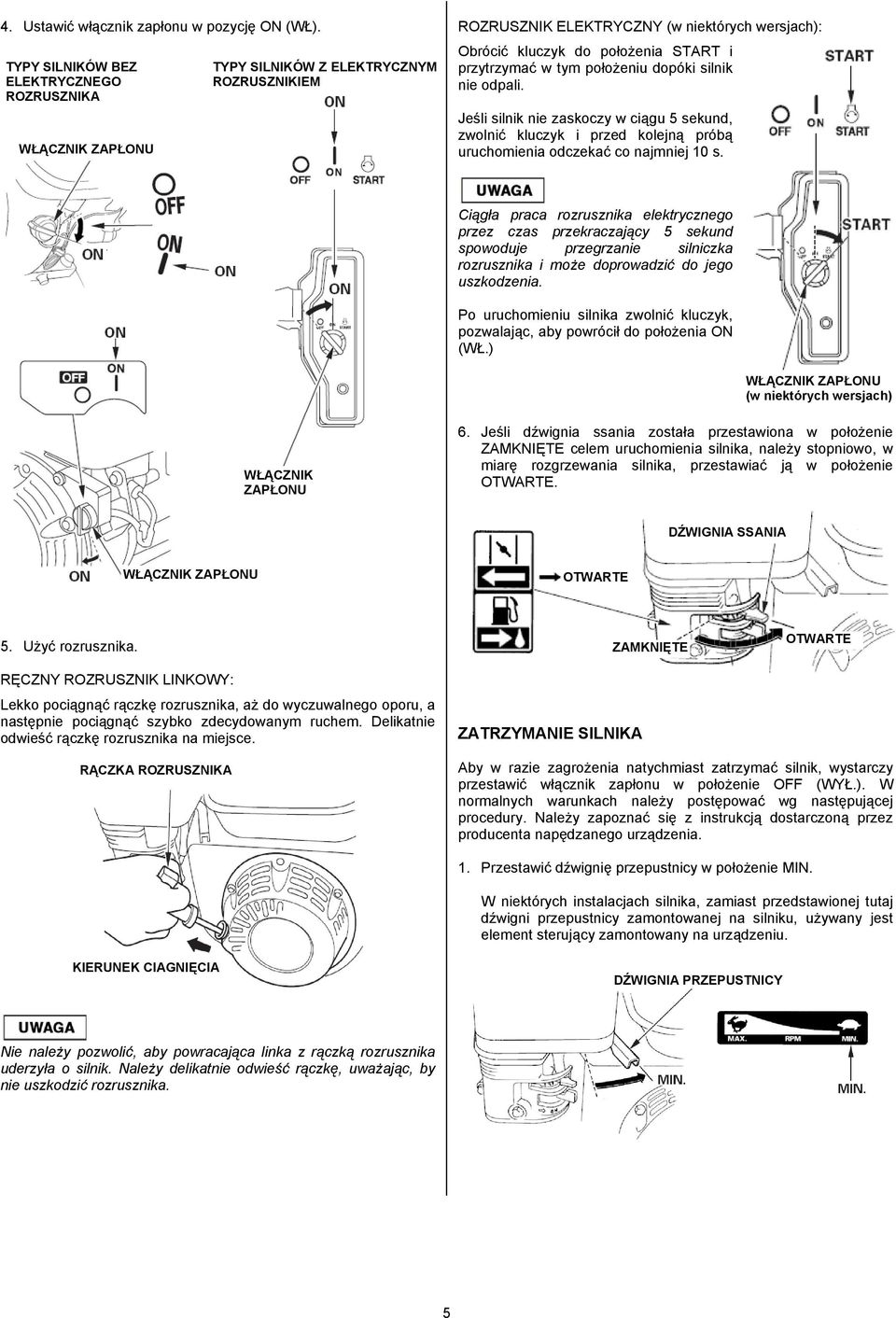 przytrzymać w tym położeniu dopóki silnik nie odpali. Jeśli silnik nie zaskoczy w ciągu 5 sekund, zwolnić kluczyk i przed kolejną próbą uruchomienia odczekać co najmniej 10 s.