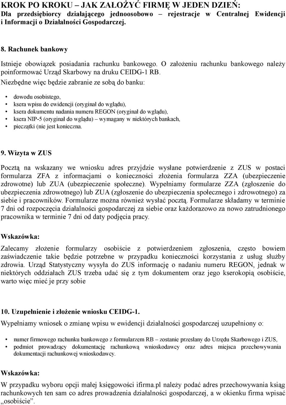 Niezbędne więc będzie zabranie ze sobą do banku: dowodu osobistego, ksera wpisu do ewidencji (oryginał do wglądu), ksera dokumentu nadania numeru REGON (oryginał do wglądu), ksera NIP-5 (oryginał do