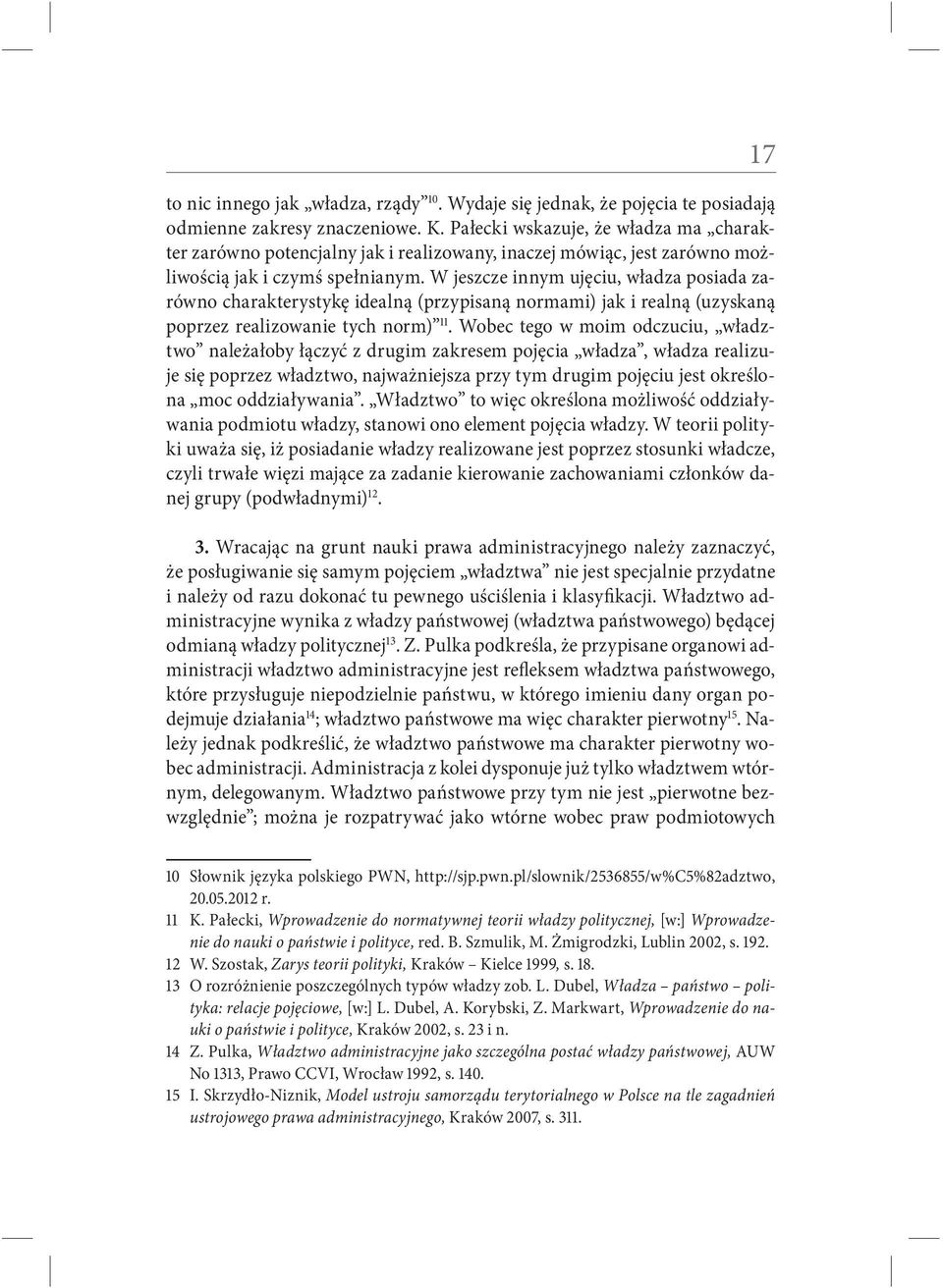 W jeszcze innym ujęciu, władza posiada zarówno charakterystykę idealną (przypisaną normami) jak i realną (uzyskaną poprzez realizowanie tych norm) 11.