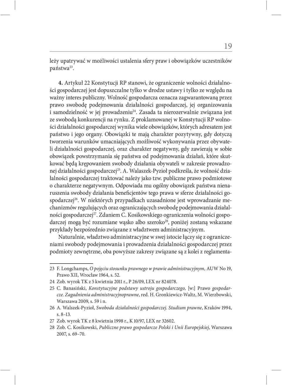 Wolność gospodarcza oznacza zagwarantowaną przez prawo swobodę podejmowania działalności gospodarczej, jej organizowania i samodzielność w jej prowadzeniu 24.