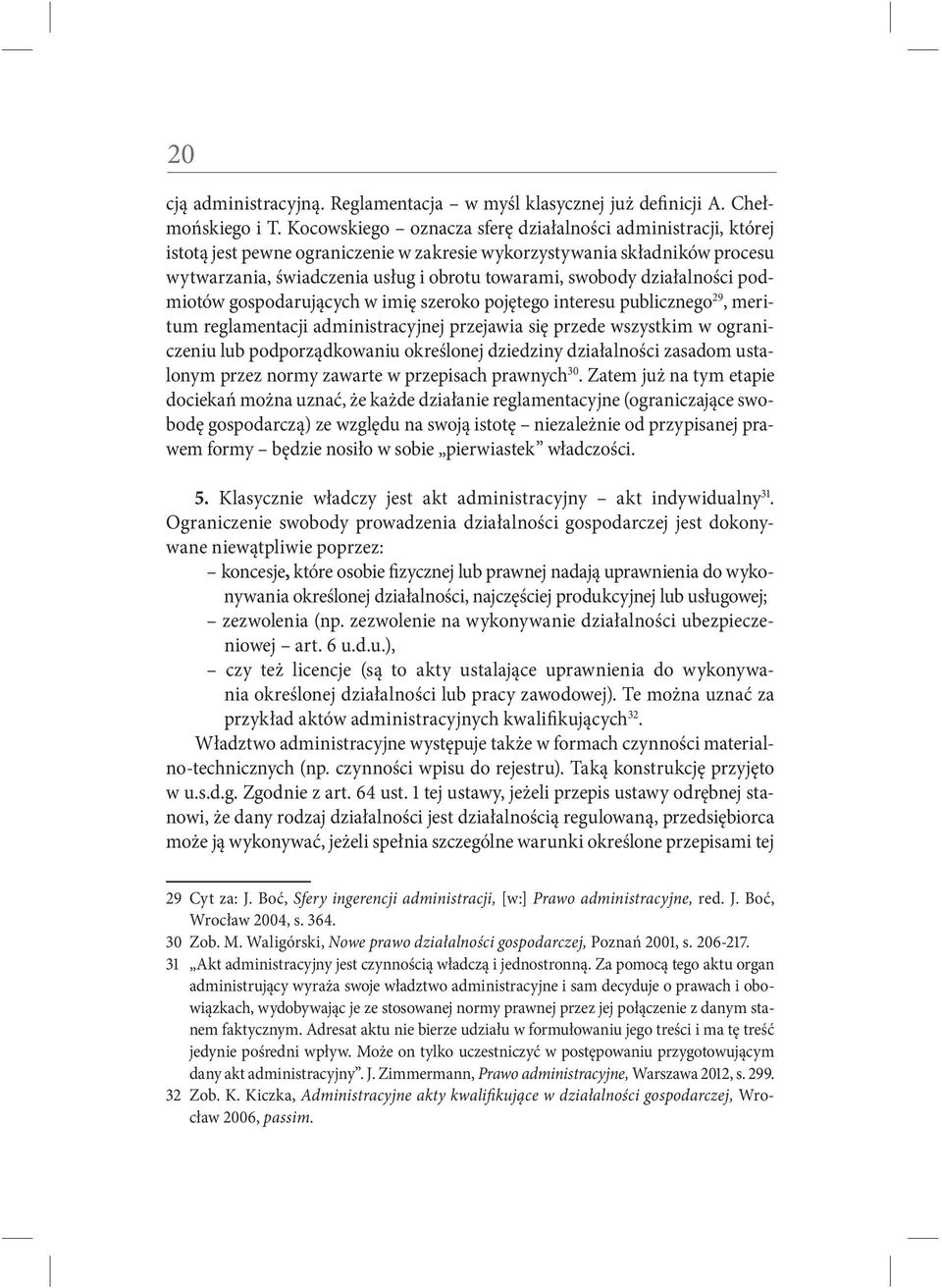 działalności podmiotów gospodarujących w imię szeroko pojętego interesu publicznego 29, meritum reglamentacji administracyjnej przejawia się przede wszystkim w ograniczeniu lub podporządkowaniu