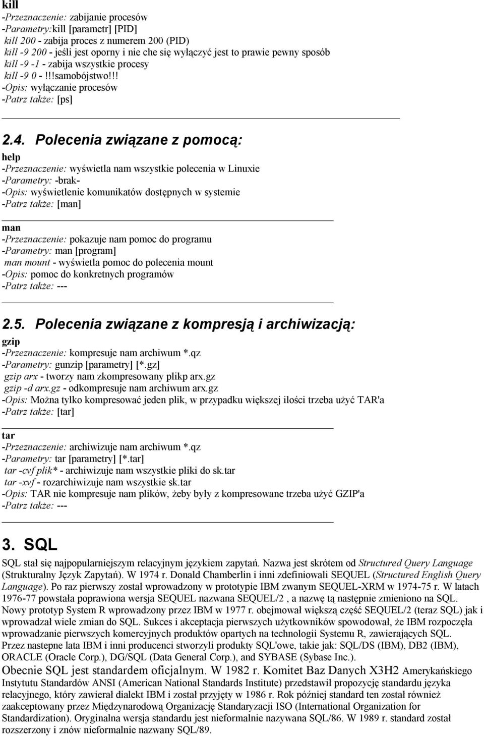 Polecenia związane z pomocą: help -Przeznaczenie: wyświetla nam wszystkie polecenia w Linuxie -Parametry: -brak- -Opis: wyświetlenie komunikatów dostępnych w systemie -Patrz także: [man] man