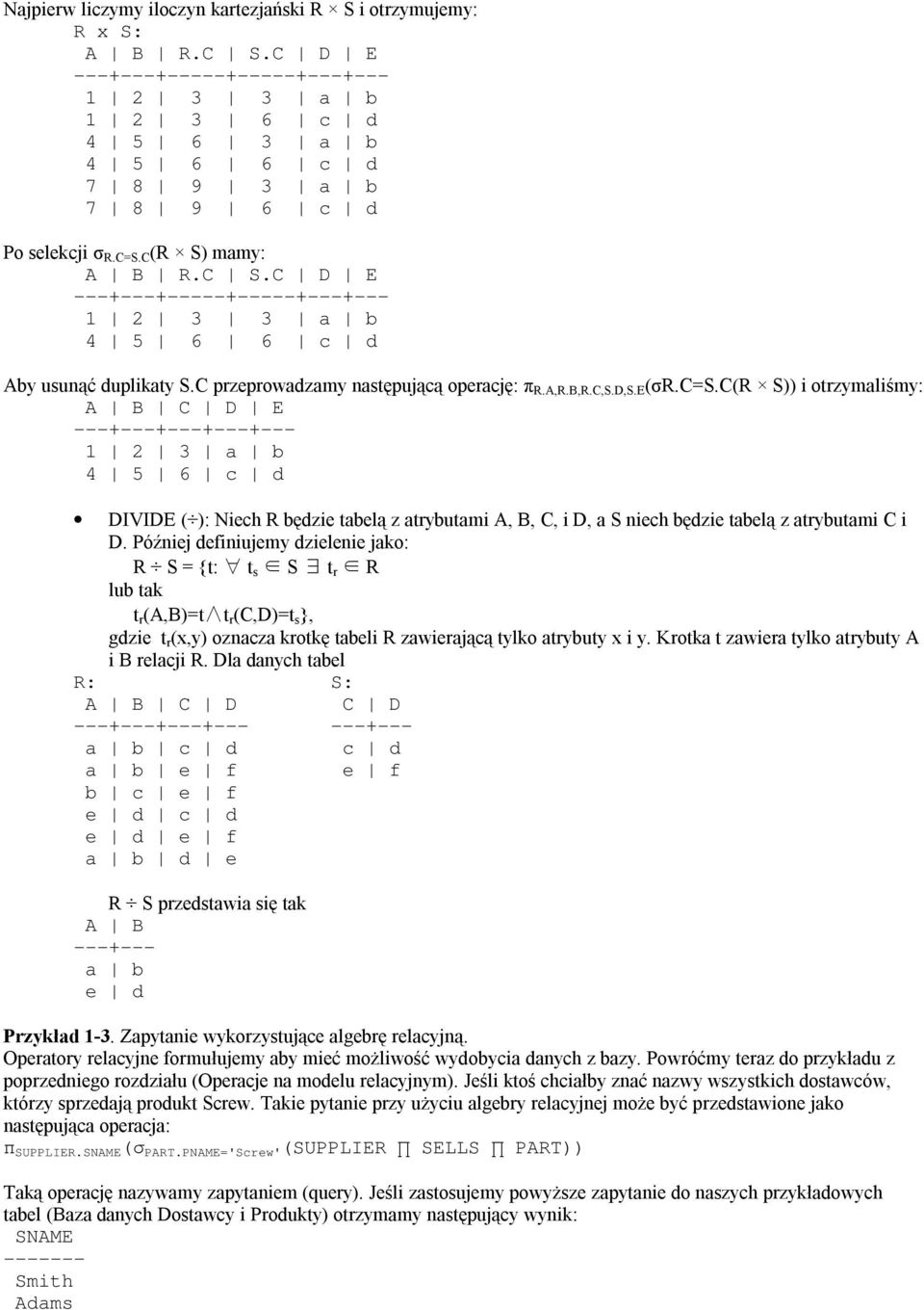 c(r S)) i otrzymaliśmy: A B C D E ---+---+---+---+--- 1 2 3 a b 4 5 6 c d DIVIDE ( ): Niech R będzie tabelą z atrybutami A, B, C, i D, a S niech będzie tabelą z atrybutami C i D.