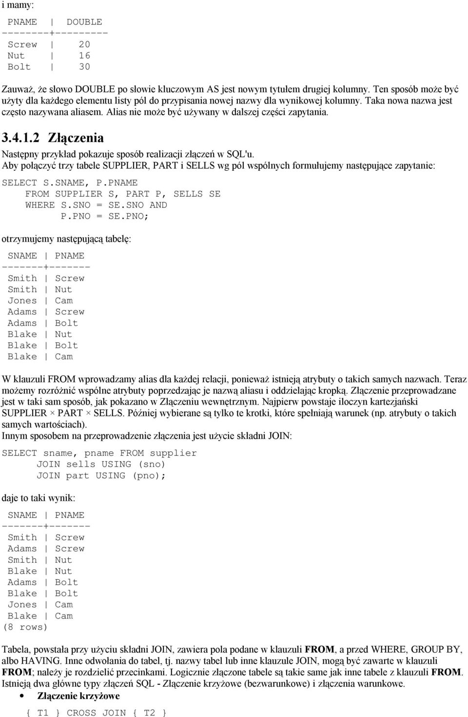 Alias nie może być używany w dalszej części zapytania. 3.4.1.2 Złączenia Następny przykład pokazuje sposób realizacji złączeń w SQL'u.