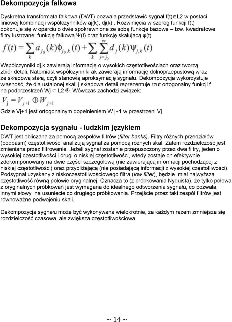 kwadratowe filtry lustrzane: funkcję falkową Ψ(t) oraz funkcję skalującą φ(t) Współczynniki dj,k zawierają informację o wysokich częstotliwościach oraz tworzą zbiór detali.