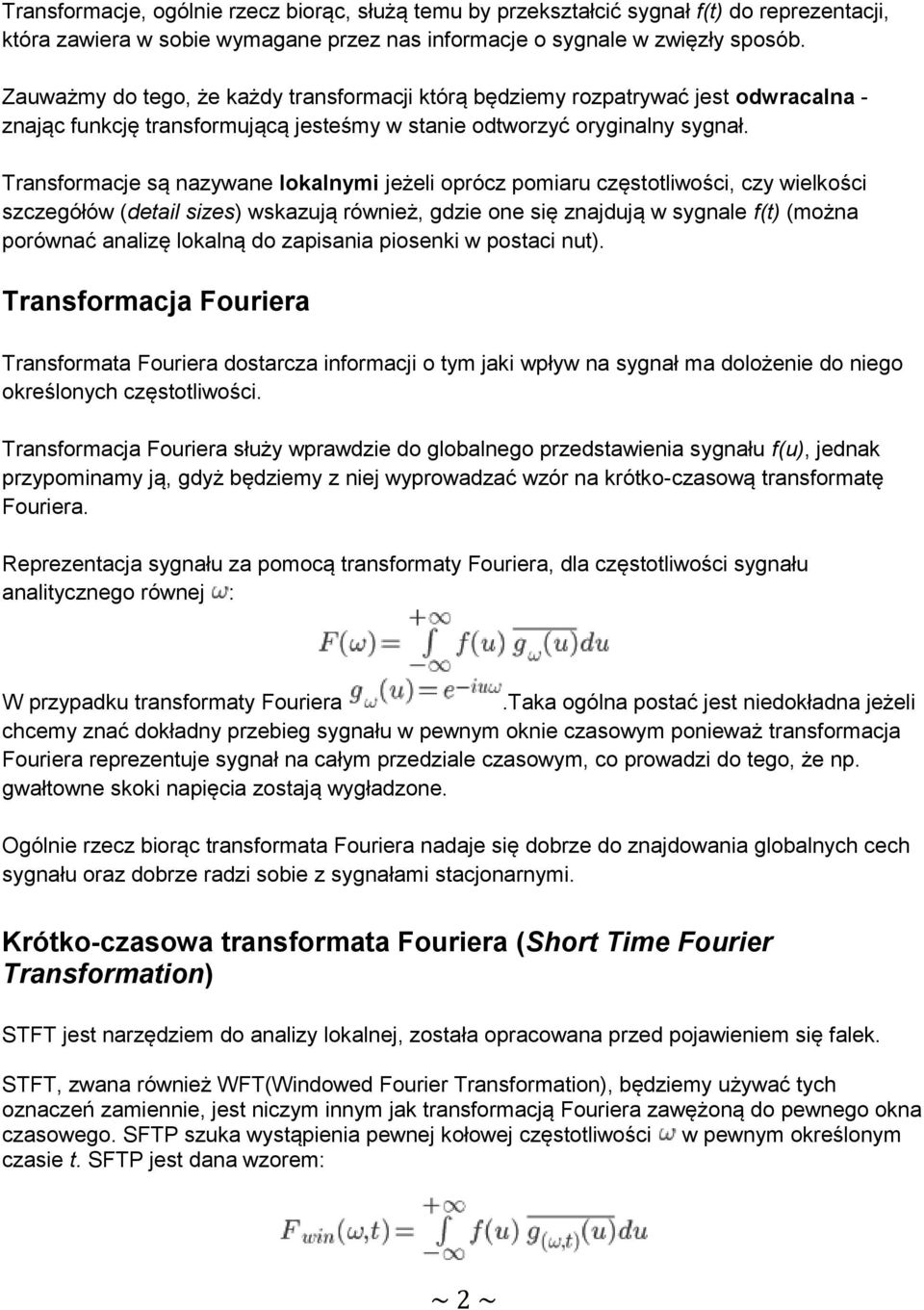 Transformacje są nazywane lokalnymi jeżeli oprócz pomiaru częstotliwości, czy wielkości szczegółów (detail sizes) wskazują również, gdzie one się znajdują w sygnale f(t) (można porównać analizę