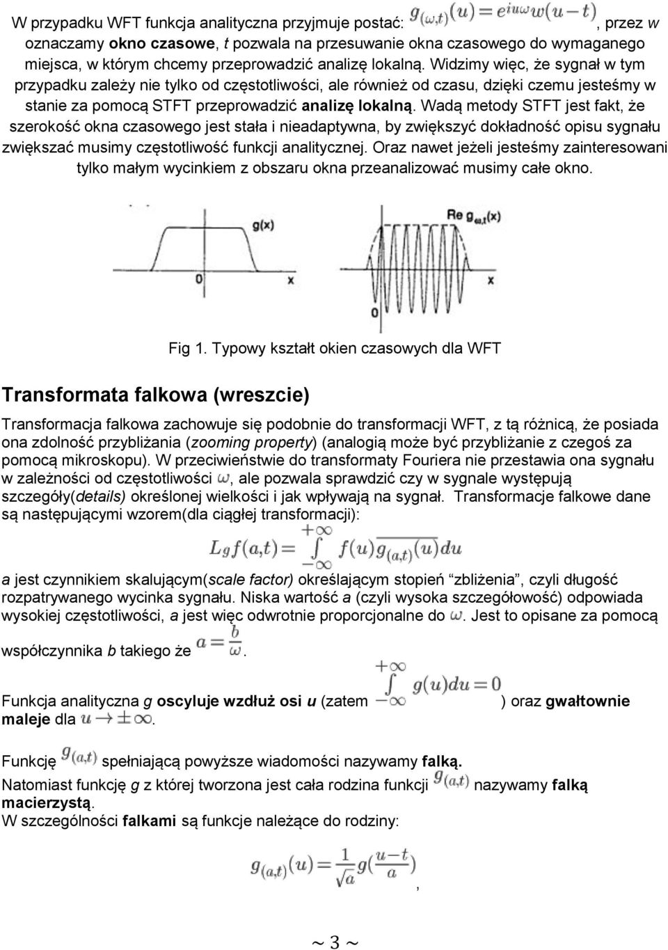 Wadą metody STFT jest fakt, że szerokość okna czasowego jest stała i nieadaptywna, by zwiększyć dokładność opisu sygnału zwiększać musimy częstotliwość funkcji analitycznej.