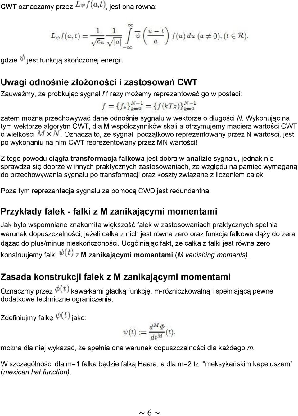 Wykonując na tym wektorze algorytm CWT, dla M współczynników skali a otrzymujemy macierz wartości CWT o wielkości.