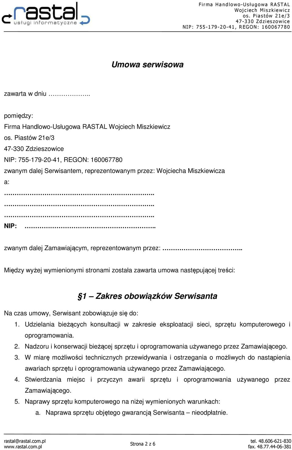 . Między wyżej wymienionymi stronami została zawarta umowa następującej treści: 1 Zakres obowiązków Serwisanta Na czas umowy, Serwisant zobowiązuje się do: 1.