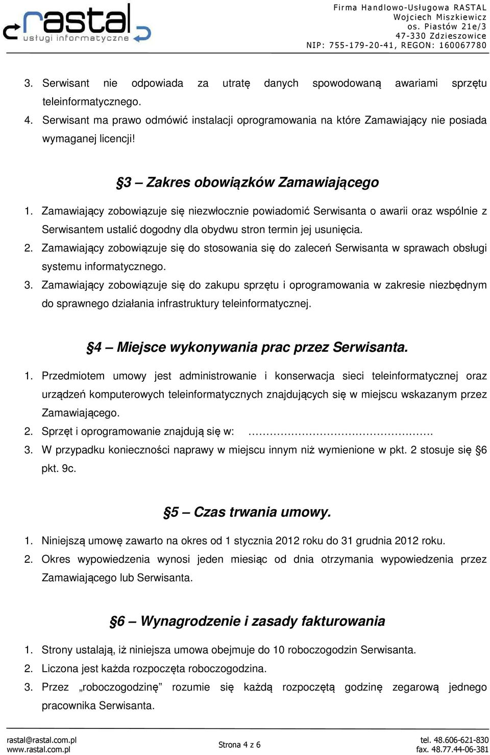 Zamawiający zobowiązuje się niezwłocznie powiadomić Serwisanta o awarii oraz wspólnie z Serwisantem ustalić dogodny dla obydwu stron termin jej usunięcia. 2.