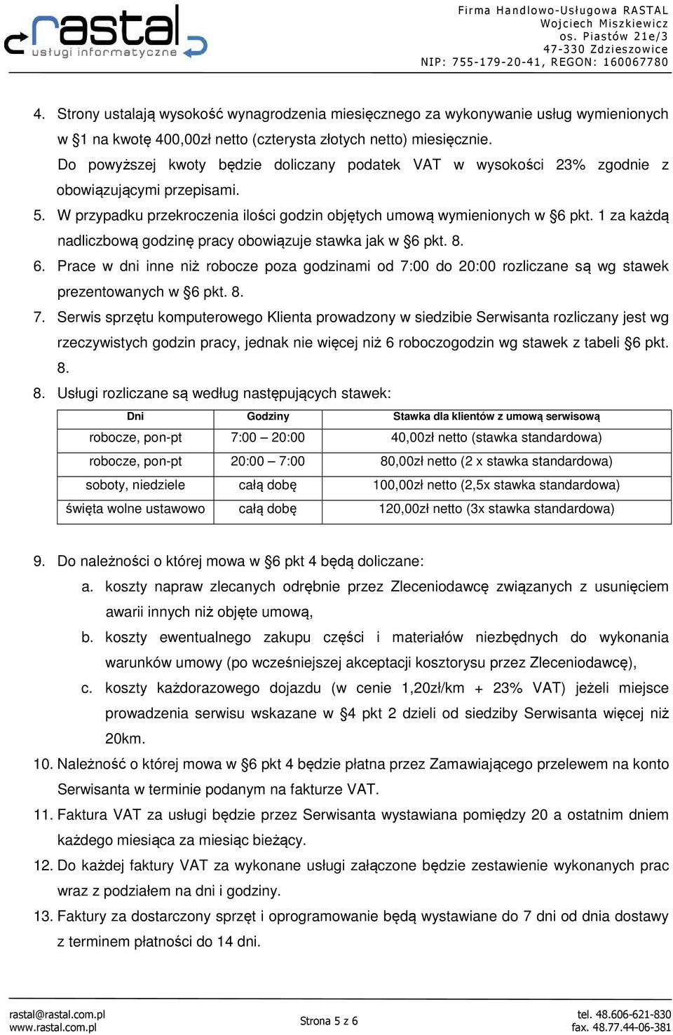 1 za każdą nadliczbową godzinę pracy obowiązuje stawka jak w 6 pkt. 8. 6. Prace w dni inne niż robocze poza godzinami od 7: