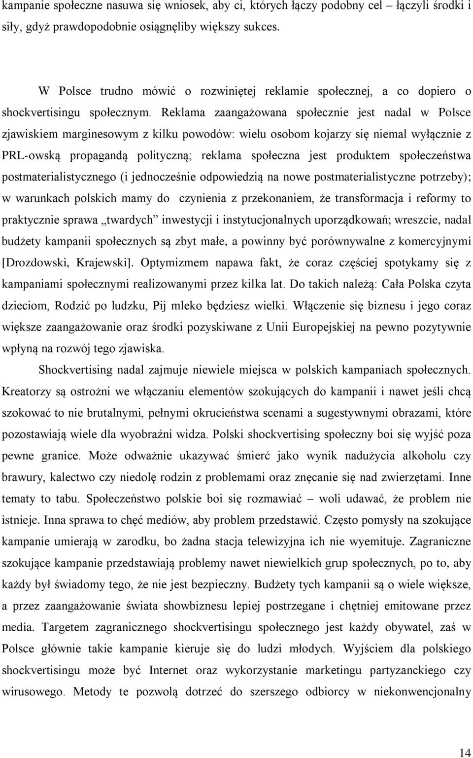 Reklama zaangażowana społecznie jest nadal w Polsce zjawiskiem marginesowym z kilku powodów: wielu osobom kojarzy się niemal wyłącznie z PRL-owską propagandą polityczną; reklama społeczna jest