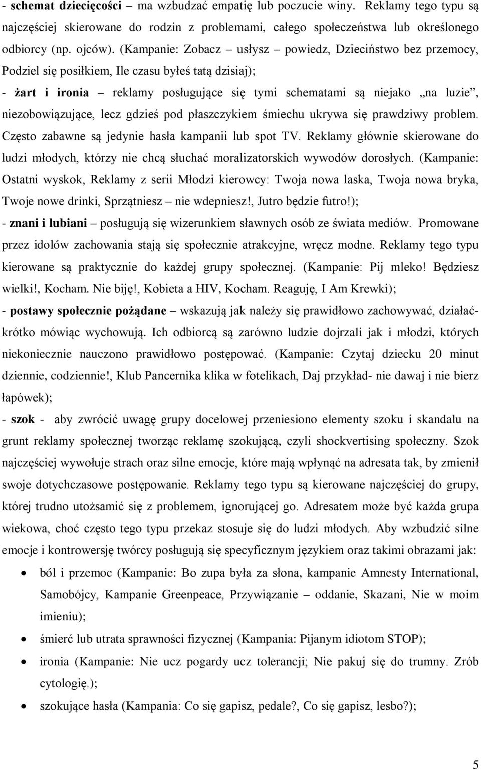 niezobowiązujące, lecz gdzieś pod płaszczykiem śmiechu ukrywa się prawdziwy problem. Często zabawne są jedynie hasła kampanii lub spot TV.