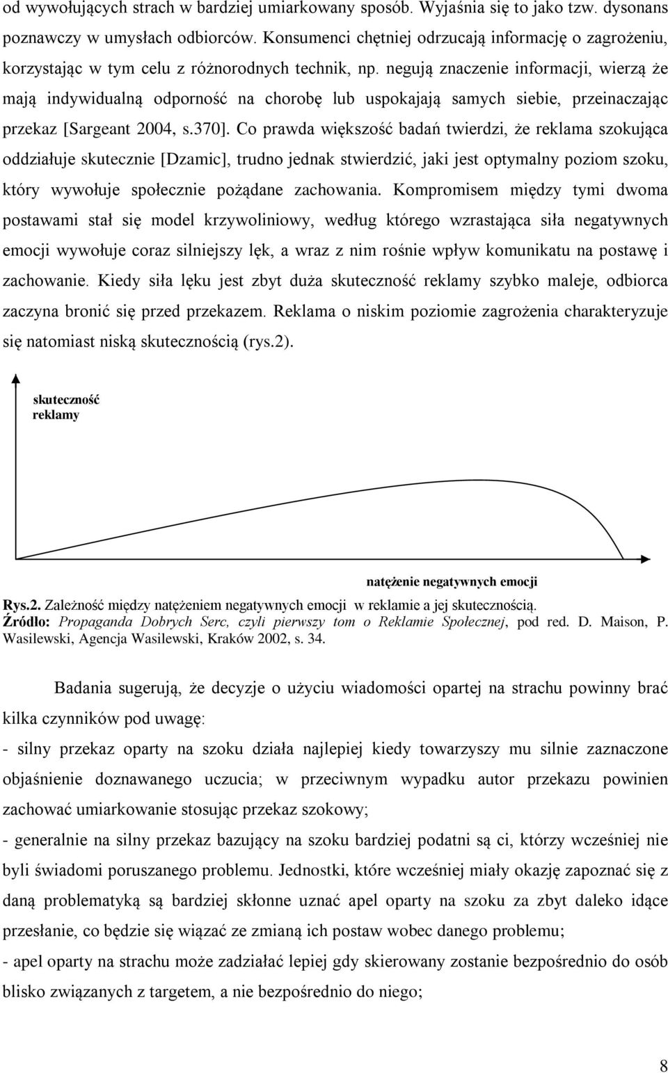 negują znaczenie informacji, wierzą że mają indywidualną odporność na chorobę lub uspokajają samych siebie, przeinaczając przekaz [Sargeant 2004, s.370].