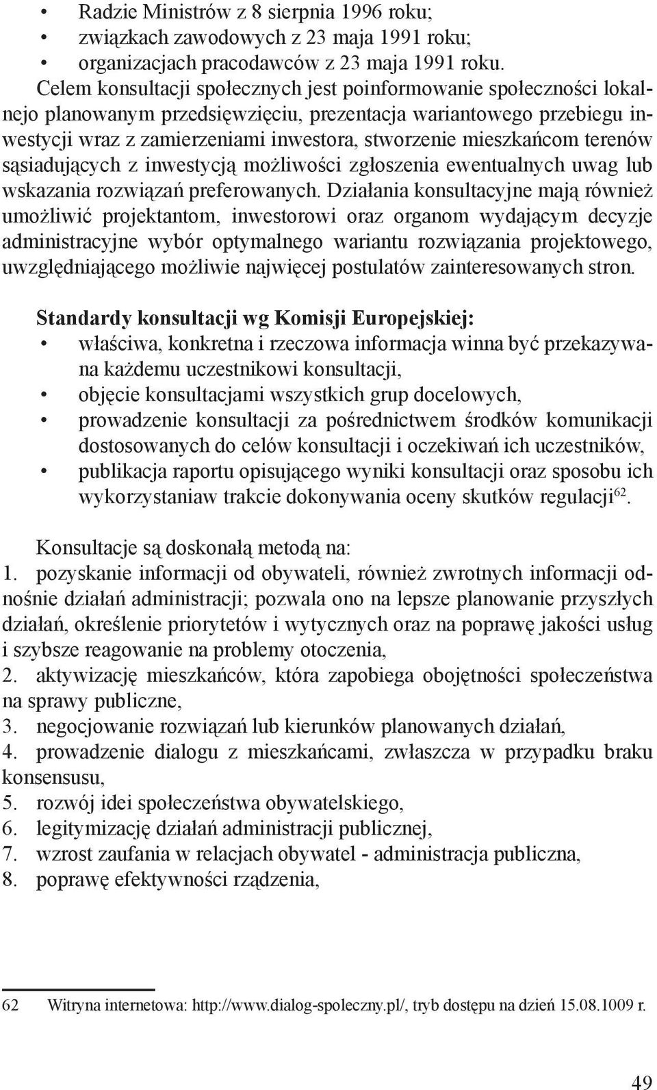 mieszkańcom terenów sąsiadujących z inwestycją możliwości zgłoszenia ewentualnych uwag lub wskazania rozwiązań preferowanych.