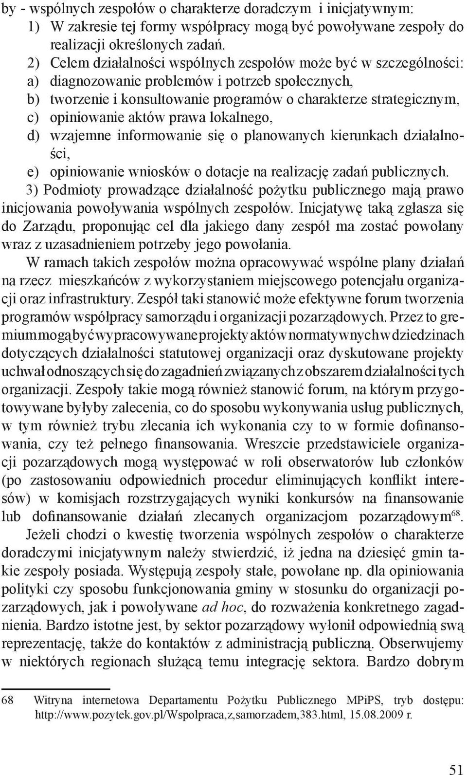 aktów prawa lokalnego, d) wzajemne informowanie się o planowanych kierunkach działalności, e) opiniowanie wniosków o dotacje na realizację zadań publicznych.