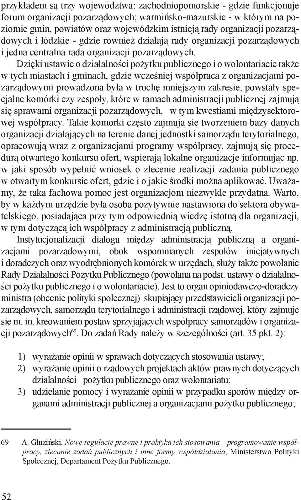 Dzięki ustawie o działalności pożytku publicznego i o wolontariacie także w tych miastach i gminach, gdzie wcześniej współpraca z organizacjami pozarządowymi prowadzona była w trochę mniejszym