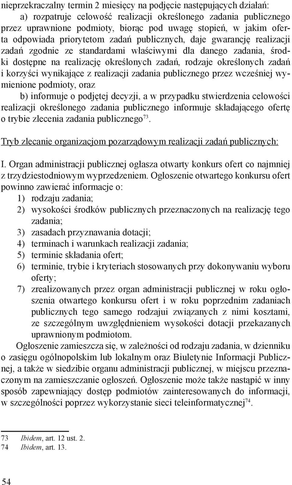 określonych zadań i korzyści wynikające z realizacji zadania publicznego przez wcześniej wymienione podmioty, oraz b) informuje o podjętej decyzji, a w przypadku stwierdzenia celowości realizacji