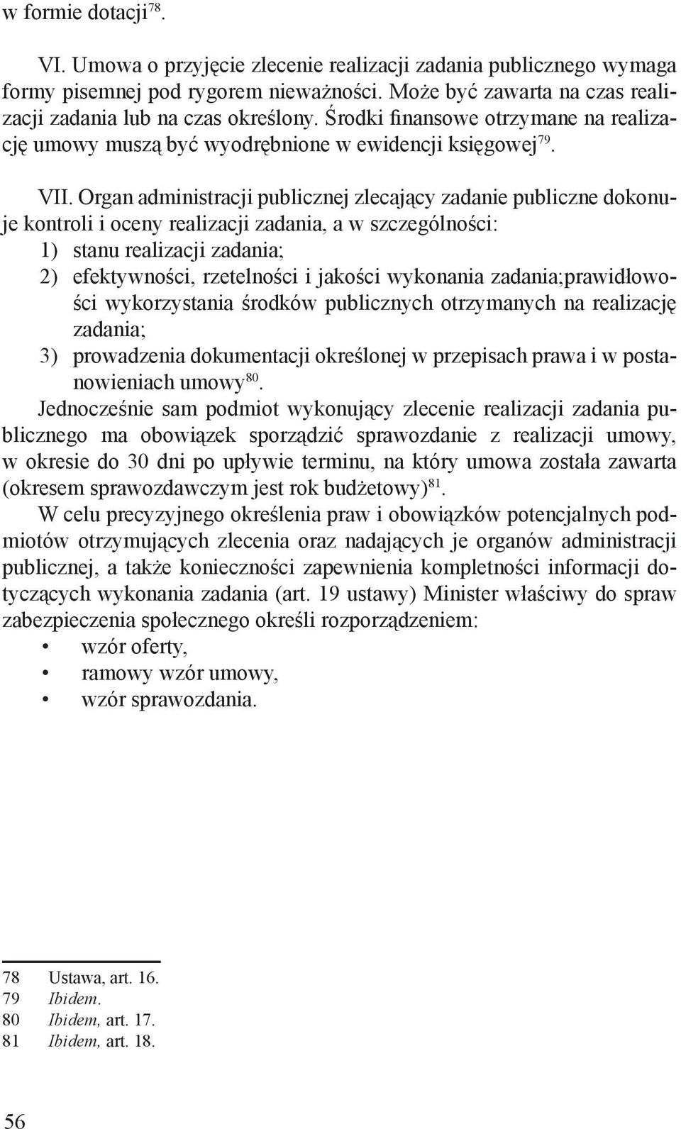 Organ administracji publicznej zlecający zadanie publiczne dokonuje kontroli i oceny realizacji zadania, a w szczególności: 1) stanu realizacji zadania; 2) efektywności, rzetelności i jakości