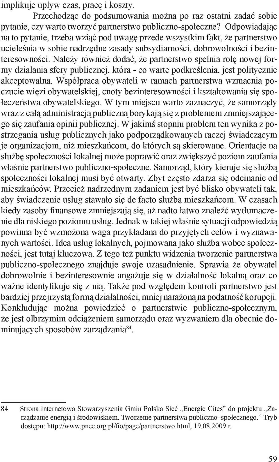 Należy również dodać, że partnerstwo spełnia rolę nowej formy działania sfery publicznej, która - co warte podkreślenia, jest politycznie akceptowalna.