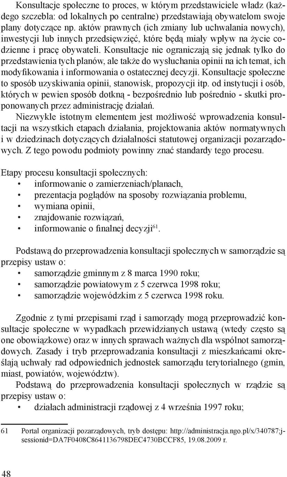 Konsultacje nie ograniczają się jednak tylko do przedstawienia tych planów, ale także do wysłuchania opinii na ich temat, ich modyfikowania i informowania o ostatecznej decyzji.