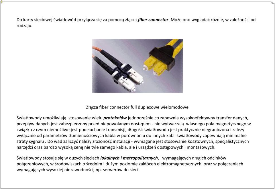 przed niepowołanym dostępem - nie wytwarzają własnego pola magnetycznego w związku z czym niemożliwe jest podsłuchanie transmisji, długość światłowodu jest praktycznie niegraniczona i zależy