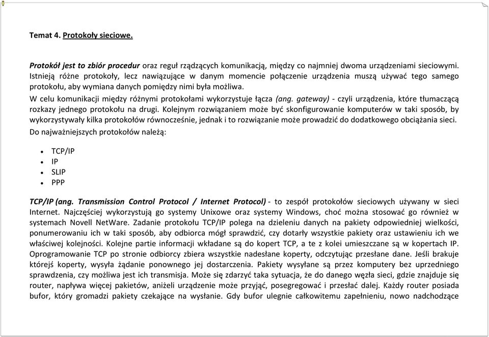 W celu komunikacji między różnymi protokołami wykorzystuje łącza (ang. gateway) - czyli urządzenia, które tłumaczącą rozkazy jednego protokołu na drugi.