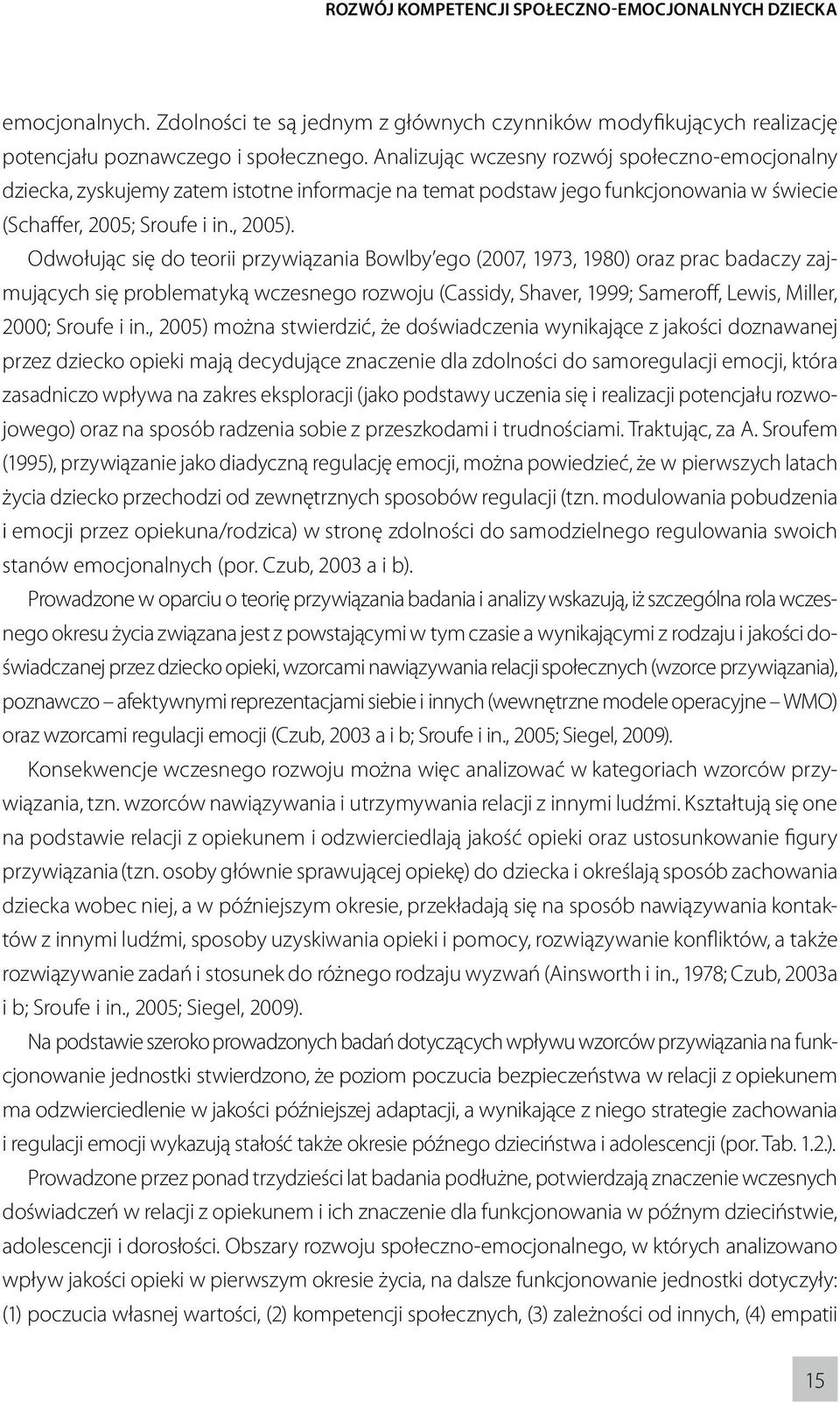 Odwołując się do teorii przywiązania Bowlby ego (2007, 1973, 1980) oraz prac badaczy zajmujących się problematyką wczesnego rozwoju (Cassidy, Shaver, 1999; Sameroff, Lewis, Miller, 2000; Sroufe i in.