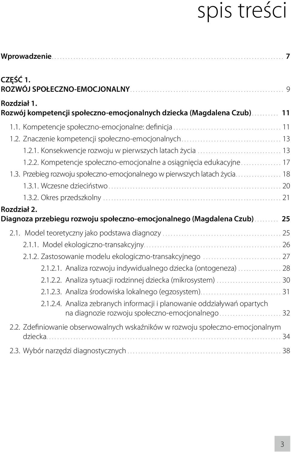 ..18 1.3.1. Wczesne dzieciństwo...20 1.3.2. Okres przedszkolny...21 Rozdział 2. Diagnoza przebiegu rozwoju społeczno-emocjonalnego (Magdalena Czub)... 25 2.1. Model teoretyczny jako podstawa diagnozy.