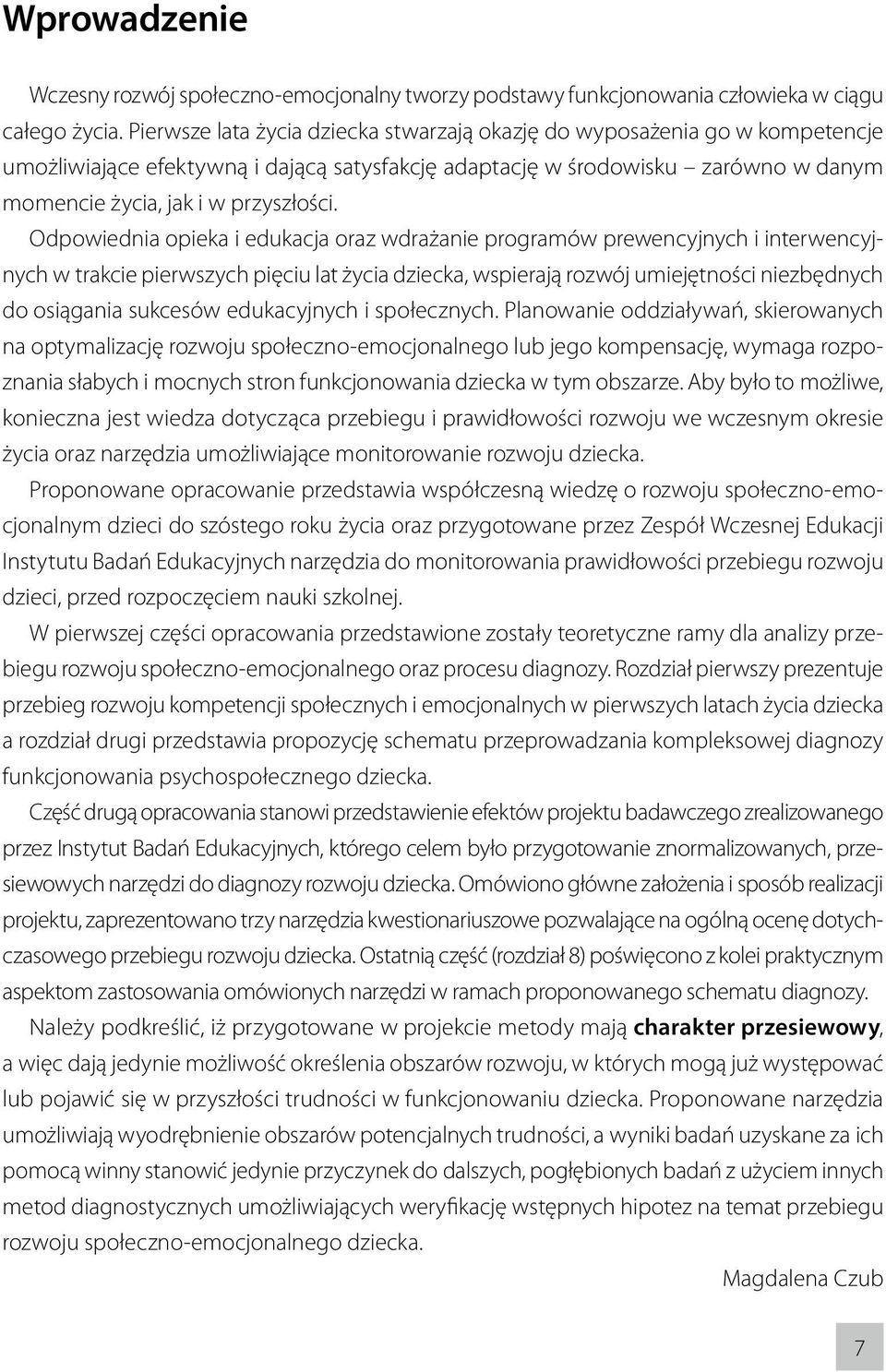 Odpowiednia opieka i edukacja oraz wdrażanie programów prewencyjnych i interwencyjnych w trakcie pierwszych pięciu lat życia dziecka, wspierają rozwój umiejętności niezbędnych do osiągania sukcesów