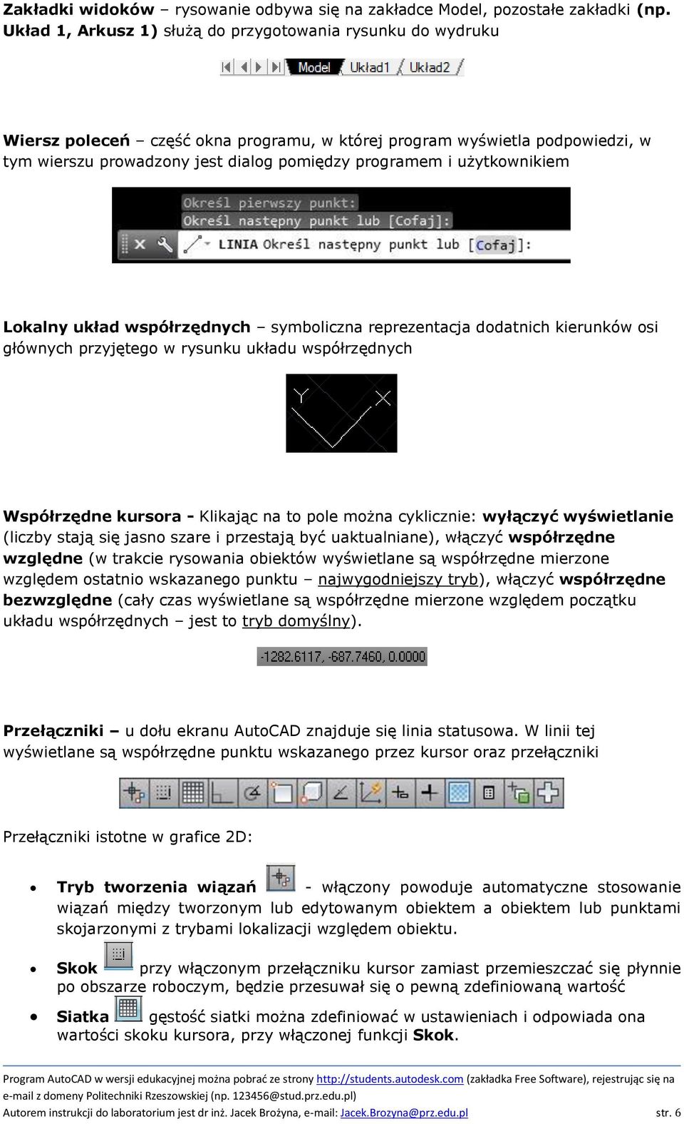 użytkownikiem Lokalny układ współrzędnych symboliczna reprezentacja dodatnich kierunków osi głównych przyjętego w rysunku układu współrzędnych Współrzędne kursora - Klikając na to pole można