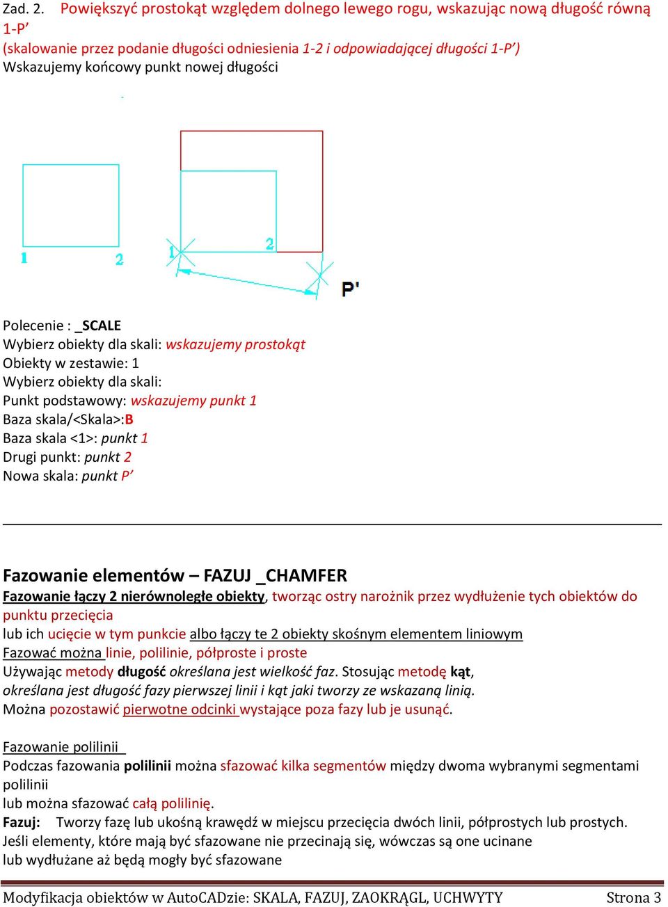 długości Polecenie : _SCALE Wybierz obiekty dla skali: wskazujemy prostokąt Obiekty w zestawie: 1 Wybierz obiekty dla skali: Punkt podstawowy: wskazujemy punkt 1 Baza skala/<skala>:b Baza skala <1>: