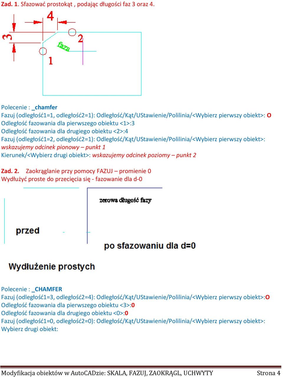 drugiego obiektu <2>:4 Fazuj (odległośd1=2, odległośd2=1): Odległośd/Kąt/UStawienie/Polilinia/<Wybierz pierwszy obiekt>: wskazujemy odcinek pionowy punkt 1 Kierunek/<Wybierz drugi obiekt>: wskazujemy