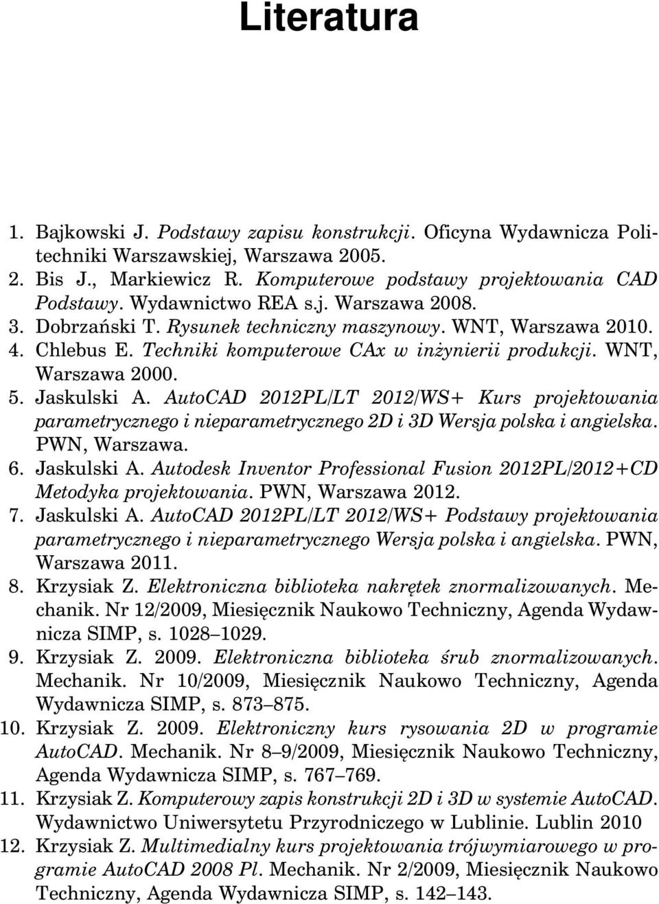 Jaskulski A. AutoCAD 2012PL/LT 2012/WS+ Kurs projektowania parametrycznego i nieparametrycznego 2D i 3D Wersja polska i angielska. PWN, Warszawa. 6. Jaskulski A.