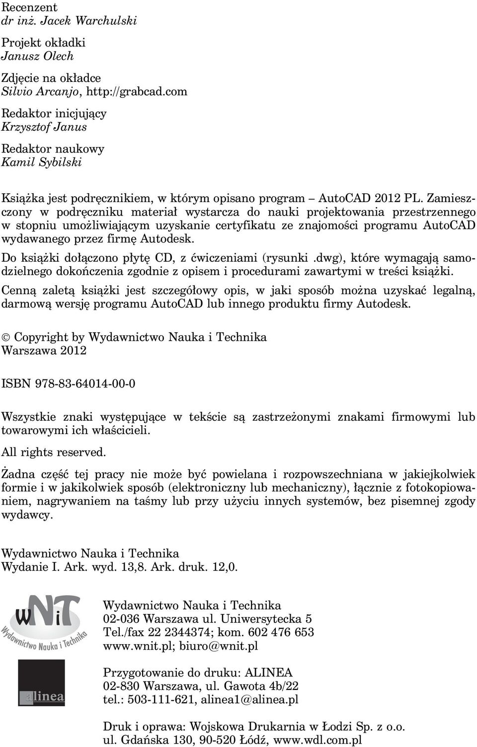 Zamieszczony w podręczniku materiał wystarcza do nauki projektowania przestrzennego w stopniu umożliwiającym uzyskanie certyfikatu ze znajomości programu AutoCAD wydawanego przez firmę Autodesk.