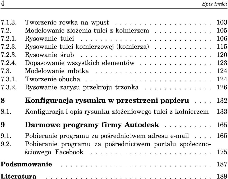 ......................... 124 7.3.2. Rysowanie zarysu przekroju trzonka.............. 126 8 Konfiguracja rysunku w przestrzeni papieru.... 132 8.1. Konfiguracja i opis rysunku złożeniowego tulei z kołnierzem 133 9 Darmowe programy firmy Autodesk.