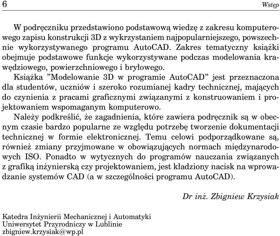 Książka Modelowanie 3D w programie AutoCAD jest przeznaczona dla studentów, uczniów i szeroko rozumianej kadry technicznej, mających do czynienia z pracami graficznymi związanymi z konstruowaniem i