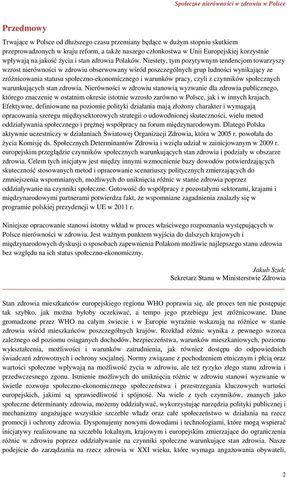 Niestety, tym pozytywnym tendencjom towarzyszy wzrost nierówno ci w zdrowiu obserwowany w ród poszczególnych grup ludno ci wynikaj cy ze zró nicowania statusu społeczno-ekonomicznego i warunków