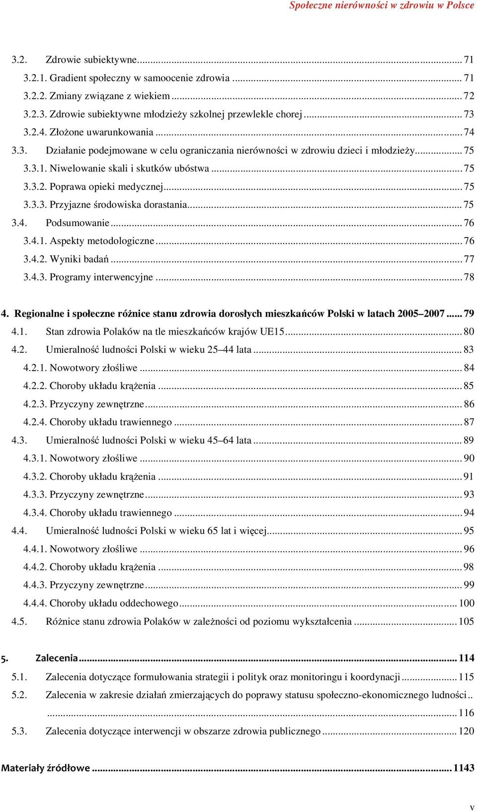 Poprawa opieki medycznej... 75 3.3.3. Przyjazne rodowiska dorastania... 75 3.4. Podsumowanie... 76 3.4.1. Aspekty metodologiczne... 76 3.4.2. Wyniki bada... 77 3.4.3. Programy interwencyjne... 78 4.