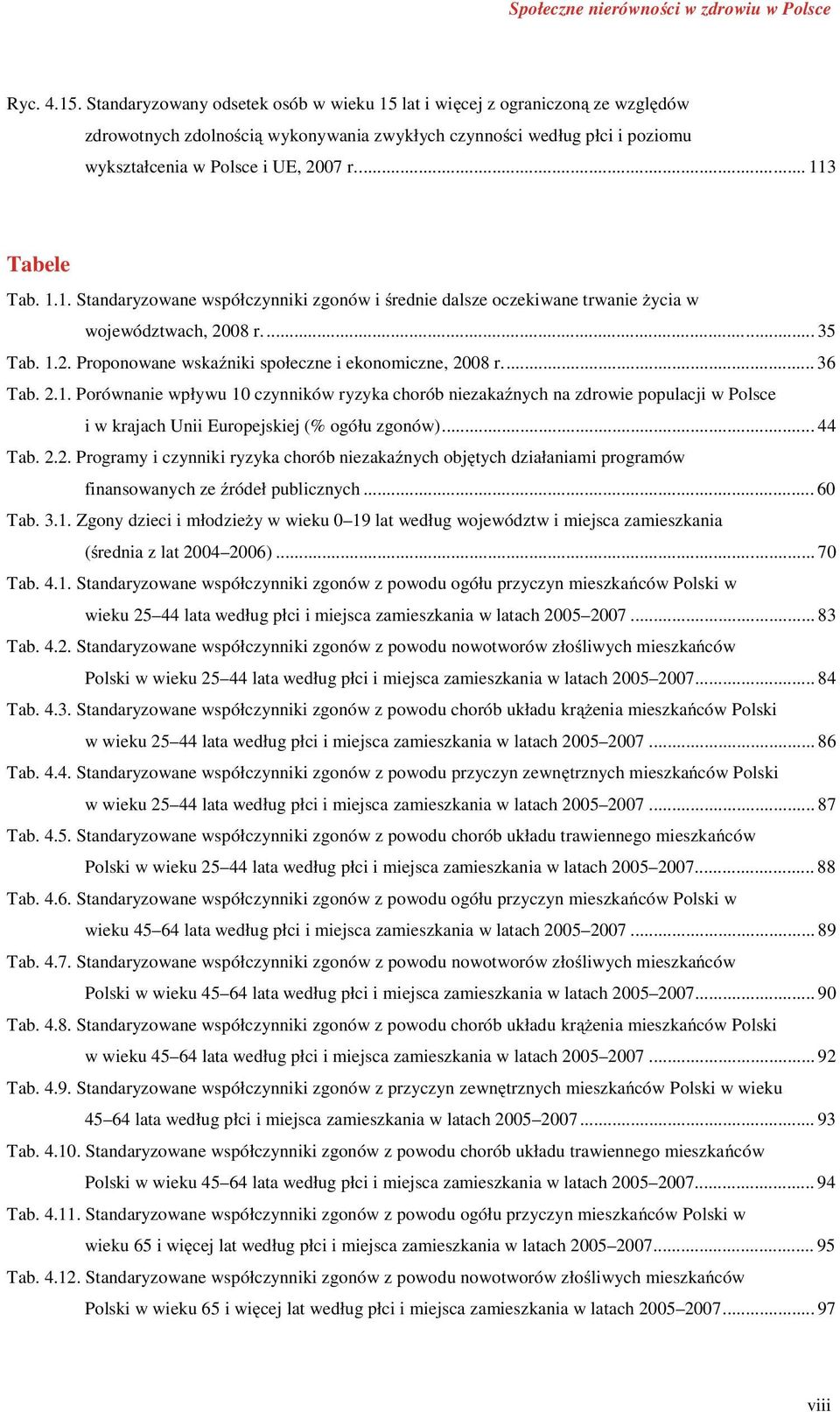 ... 36 Tab. 2.1. Porównanie wpływu 10 czynników ryzyka chorób niezaka nych na zdrowie populacji w Polsce i w krajach Unii Europejskiej (% ogółu zgonów)... 44 Tab. 2.2. Programy i czynniki ryzyka chorób niezaka nych obj tych działaniami programów finansowanych ze ródeł publicznych.