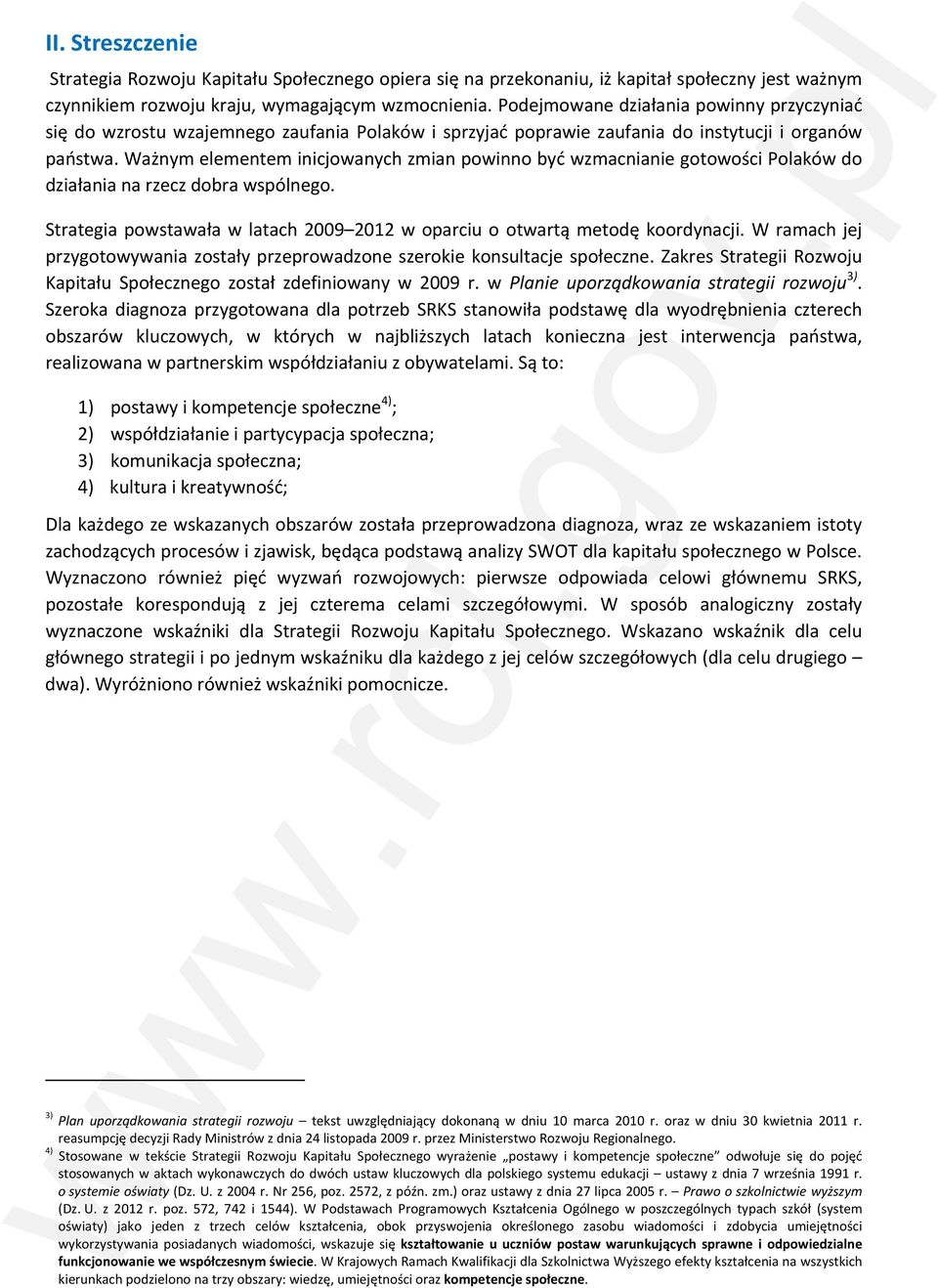 Ważnym elementem inicjowanych zmian powinno być wzmacnianie gotowości Polaków do działania na rzecz dobra wspólnego. Strategia powstawała w latach 2009 2012 w oparciu o otwartą metodę koordynacji.