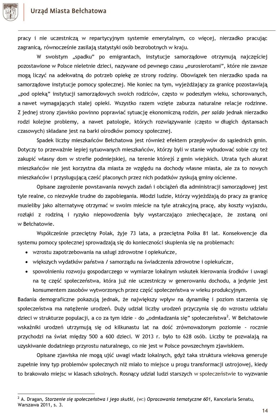 adekwatną do potrzeb opiekę ze strony rodziny. Obowiązek ten nierzadko spada na samorządowe instytucje pomocy społecznej.