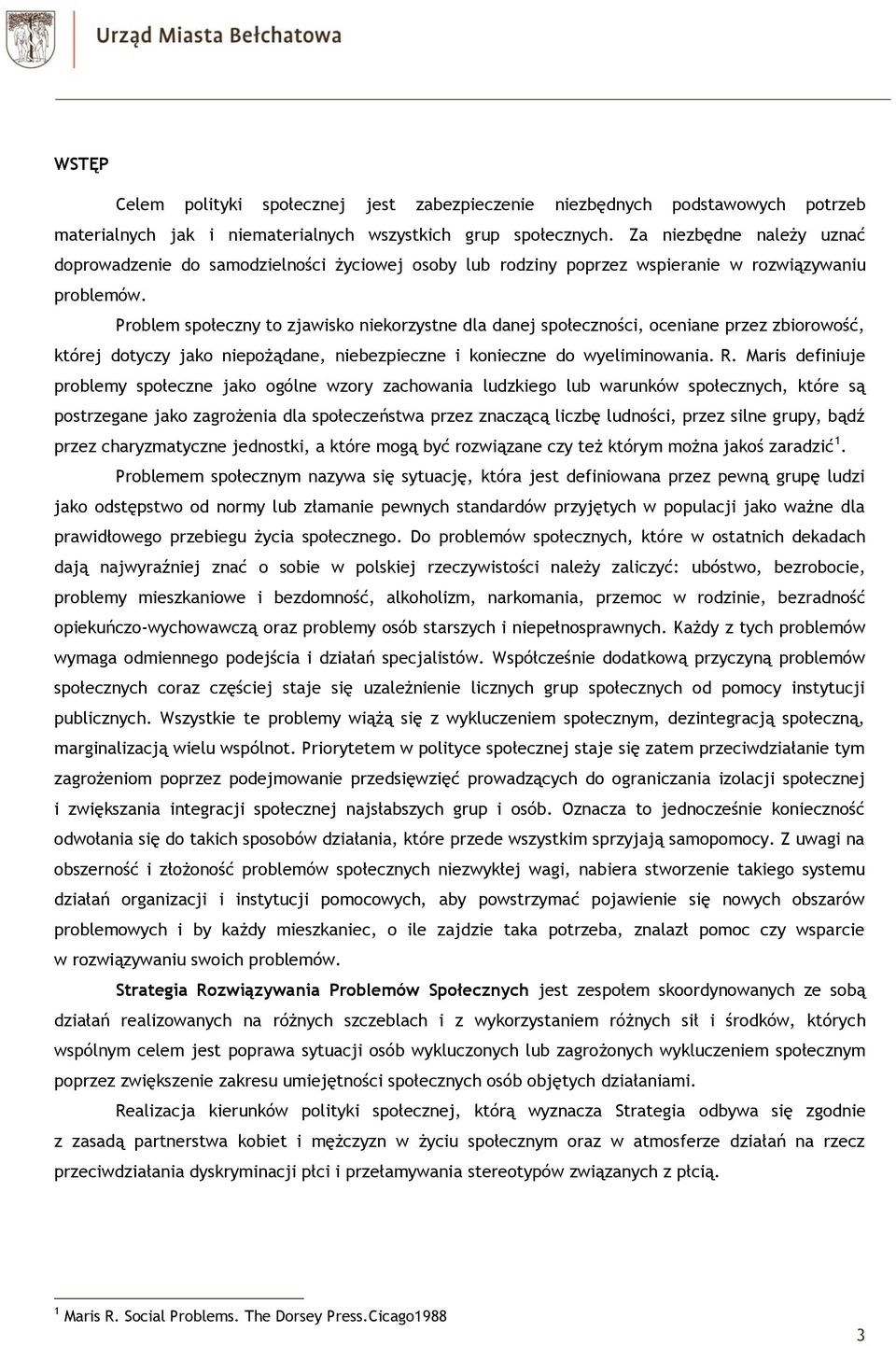 Problem społeczny to zjawisko niekorzystne dla danej społeczności, oceniane przez zbiorowość, której dotyczy jako niepożądane, niebezpieczne i konieczne do wyeliminowania. R.