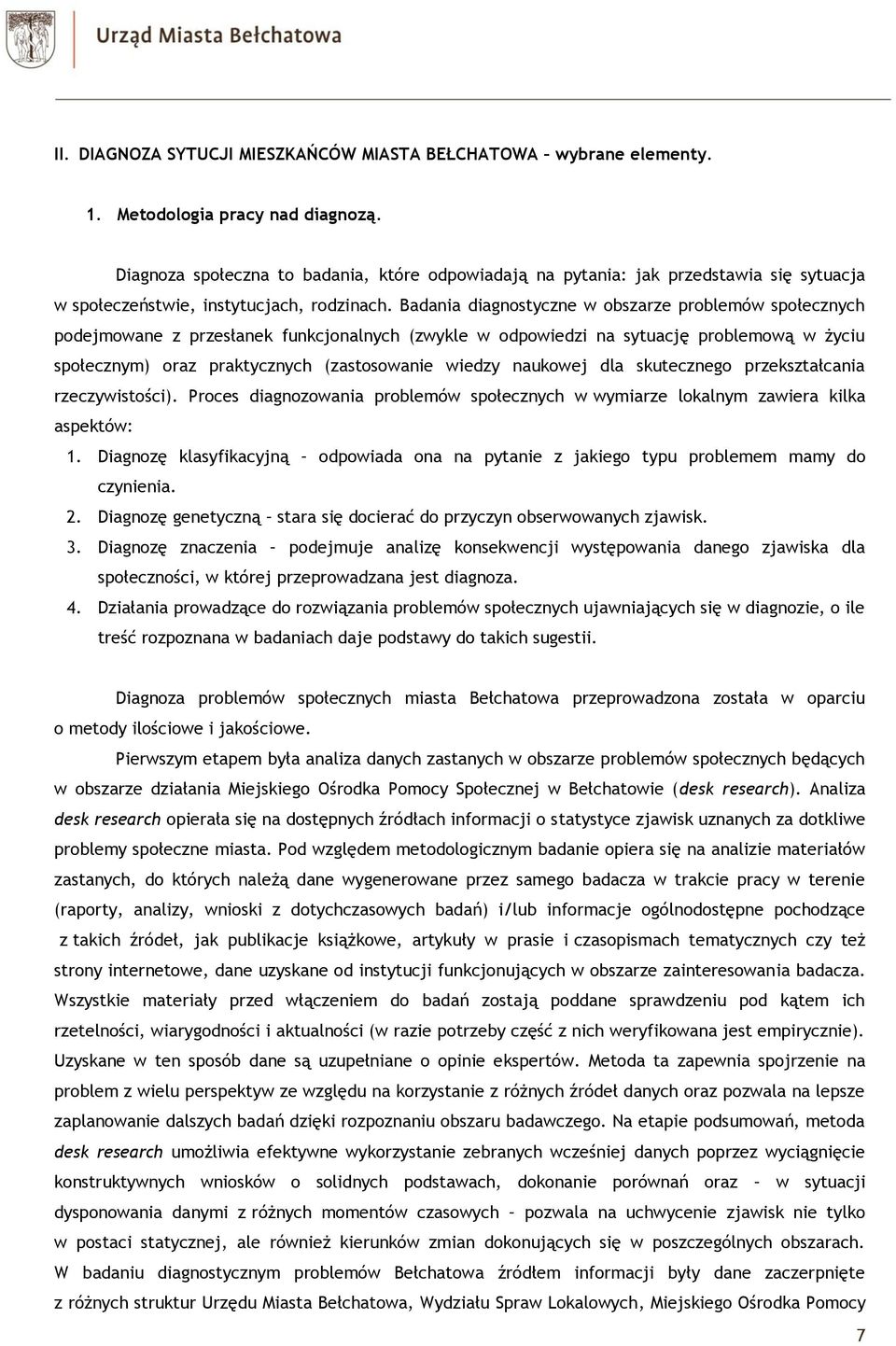 Badania diagnostyczne w obszarze problemów społecznych podejmowane z przesłanek funkcjonalnych (zwykle w odpowiedzi na sytuację problemową w życiu społecznym) oraz praktycznych (zastosowanie wiedzy