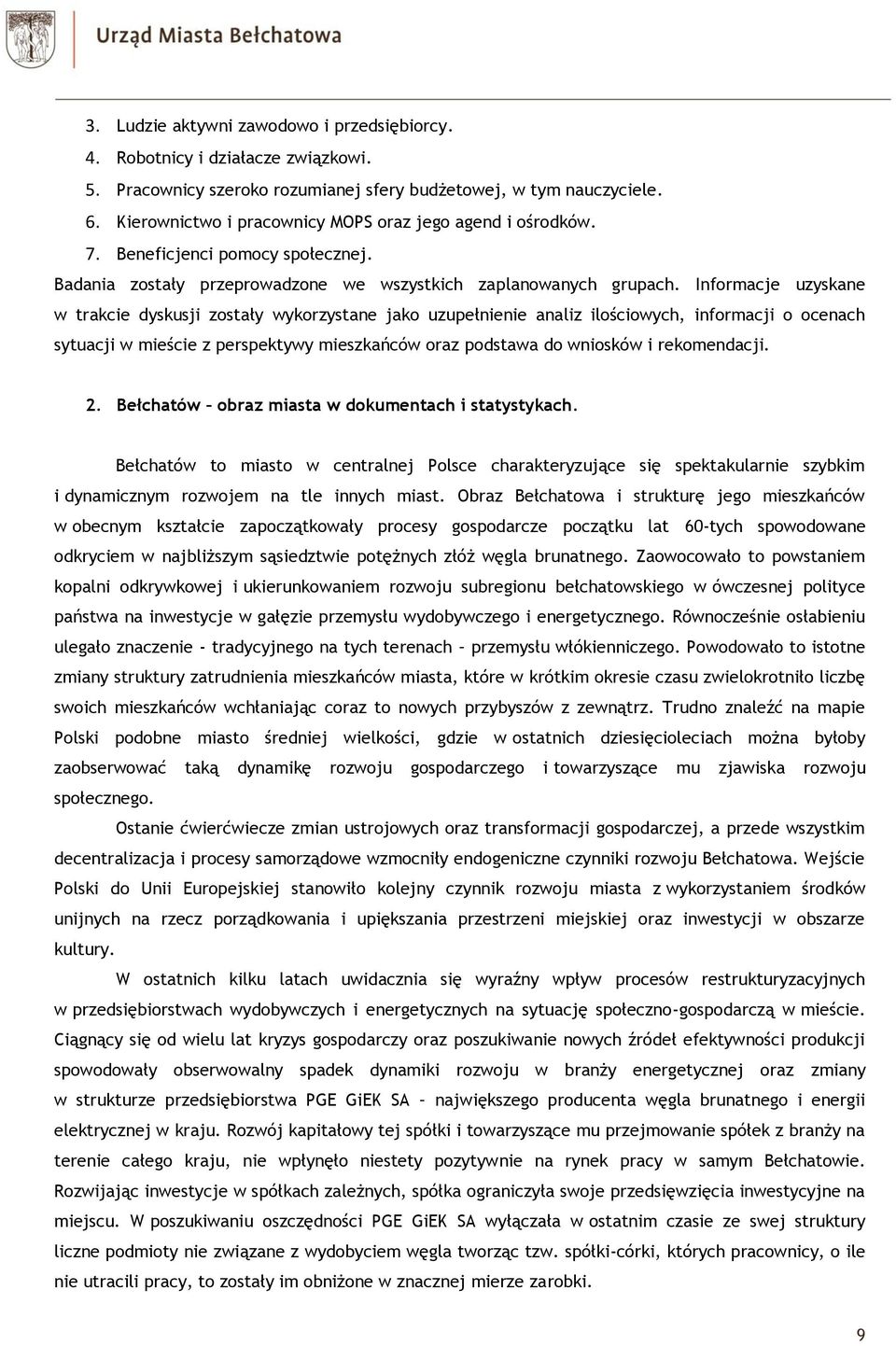 Informacje uzyskane w trakcie dyskusji zostały wykorzystane jako uzupełnienie analiz ilościowych, informacji o ocenach sytuacji w mieście z perspektywy mieszkańców oraz podstawa do wniosków i