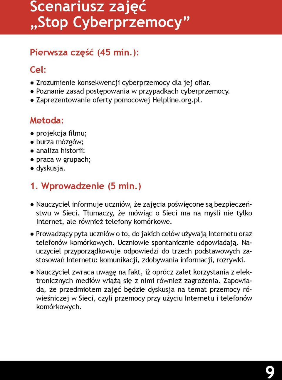 ) Nauczyciel informuje uczniów, że zajęcia poświęcone są bezpieczeństwu w Sieci. Tłumaczy, że mówiąc o Sieci ma na myśli nie tylko Internet, ale również telefony komórkowe.