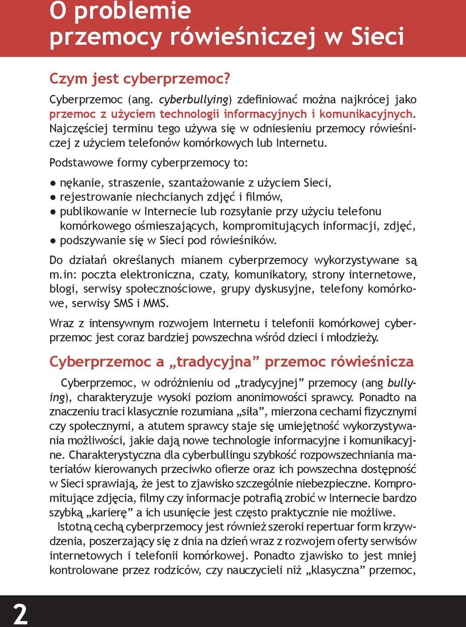 Podstawowe formy cyberprzemocy to: nękanie, straszenie, szantażowanie z użyciem Sieci, rejestrowanie niechcianych zdjęć i filmów, publikowanie w Internecie lub rozsyłanie przy użyciu telefonu