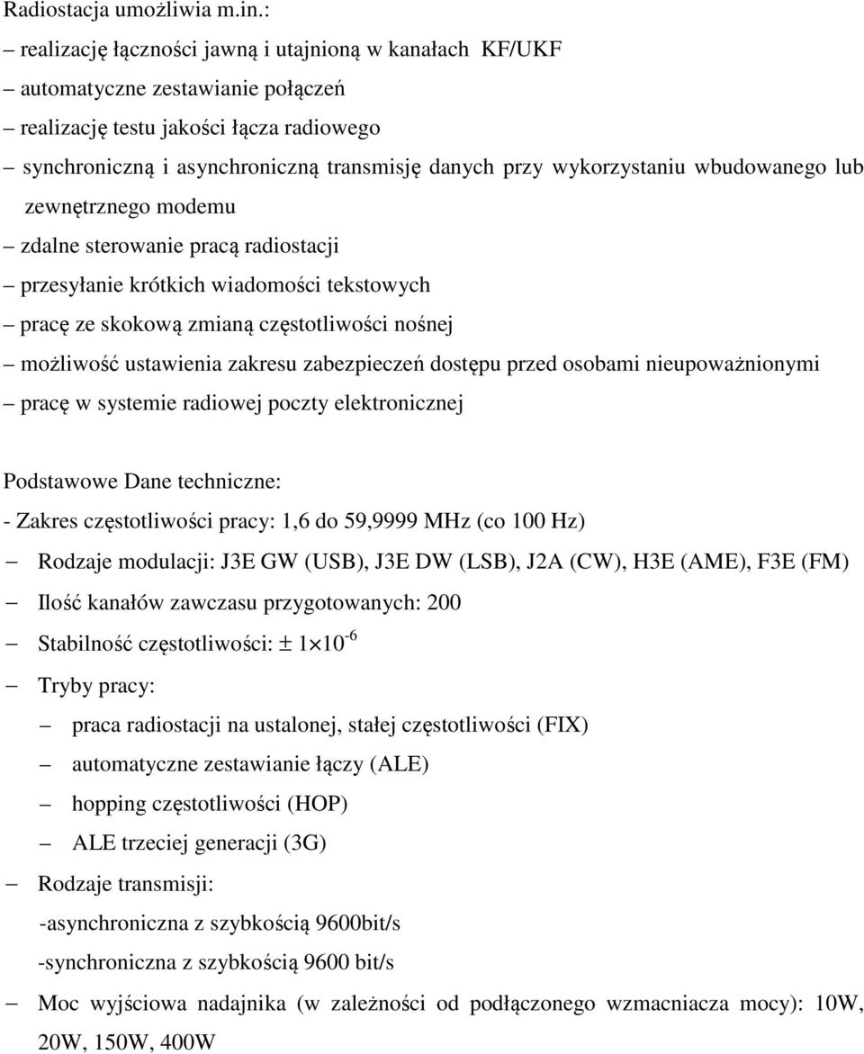 wykorzystaniu wbudowanego lub zewnętrznego modemu zdalne sterowanie pracą radiostacji przesyłanie krótkich wiadomości tekstowych pracę ze skokową zmianą częstotliwości nośnej możliwość ustawienia